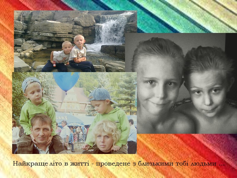 Найкраще літо в житті - проведене з близькими тобі людьми ...